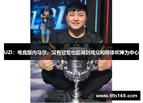 UZI：电竞版内马尔，没有冠军也能得到观众和媒体吹捧为中心